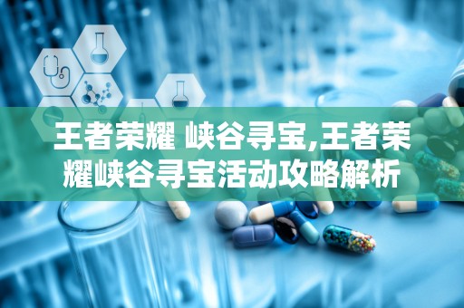 王者荣耀 峡谷寻宝,王者荣耀峡谷寻宝活动攻略解析