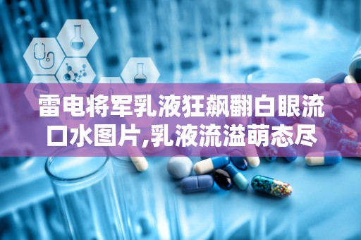 雷电将军乳液狂飙翻白眼流口水图片,乳液流溢萌态尽显