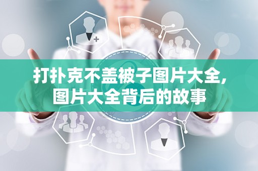 打扑克不盖被子图片大全,图片大全背后的故事