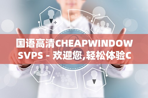 国语高清CHEAPWINDOWSVPS - 欢迎您,轻松体验CHEAPWINDOWSVPS服务优势