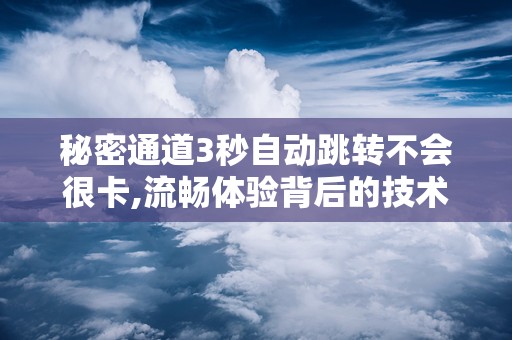 秘密通道3秒自动跳转不会很卡,流畅体验背后的技术奥秘