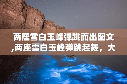 两座雪白玉峰弹跳而出图文,两座雪白玉峰弹跳起舞，大自然鬼斧神工再现
