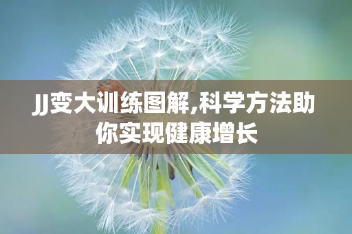 JJ变大训练图解,科学方法助你实现健康增长