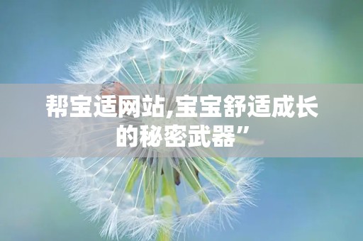 帮宝适网站,宝宝舒适成长的秘密武器”