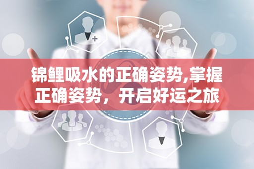 锦鲤吸水的正确姿势,掌握正确姿势，开启好运之旅