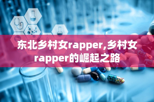 东北乡村女rapper,乡村女rapper的崛起之路