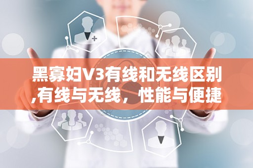 黑寡妇V3有线和无线区别,有线与无线，性能与便捷的完美对决