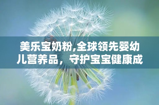 美乐宝奶粉,全球领先婴幼儿营养品，守护宝宝健康成长