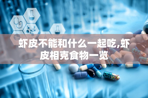 虾皮不能和什么一起吃,虾皮相克食物一览