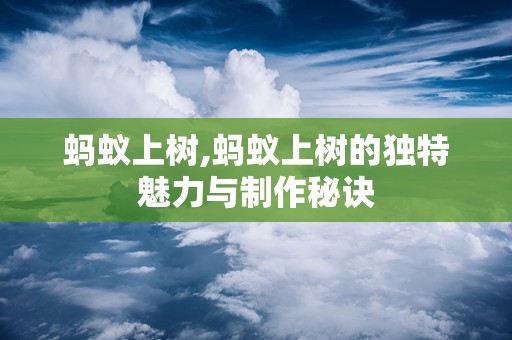 蚂蚁上树,蚂蚁上树的独特魅力与制作秘诀