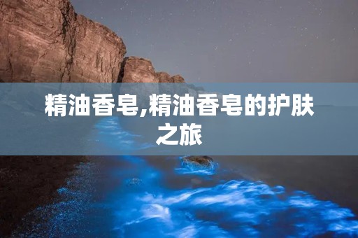 精油香皂,精油香皂的护肤之旅