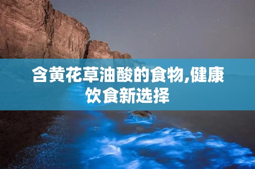 含黄花草油酸的食物,健康饮食新选择