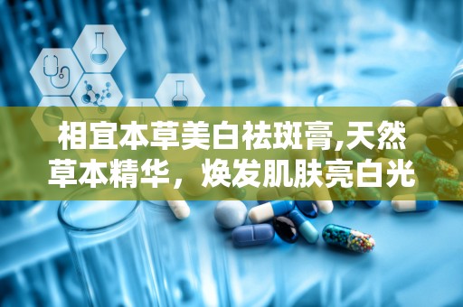 相宜本草美白祛斑膏,天然草本精华，焕发肌肤亮白光彩