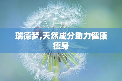 瑞德梦,天然成分助力健康瘦身