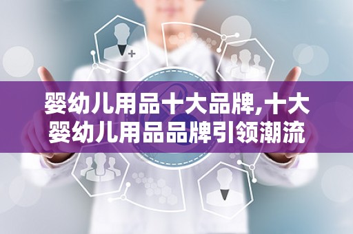 婴幼儿用品十大品牌,十大婴幼儿用品品牌引领潮流