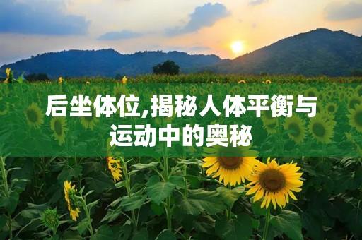 后坐体位,揭秘人体平衡与运动中的奥秘