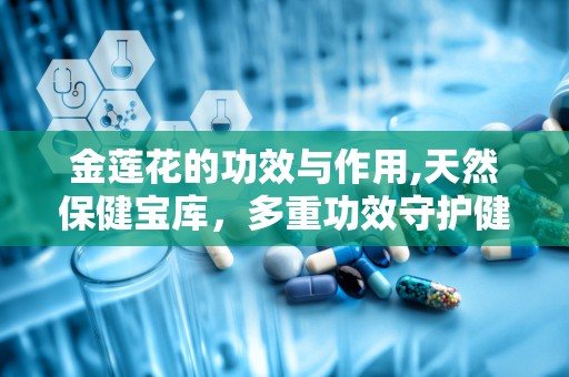金莲花的功效与作用,天然保健宝库，多重功效守护健康