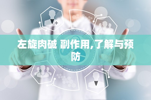 左旋肉碱 副作用,了解与预防