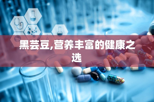 黑芸豆,营养丰富的健康之选