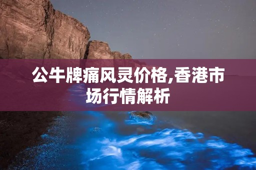 公牛牌痛风灵价格,香港市场行情解析