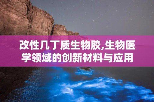 改性几丁质生物胶,生物医学领域的创新材料与应用