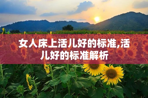 女人床上活儿好的标准,活儿好的标准解析
