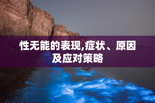 性无能的表现,症状、原因及应对策略