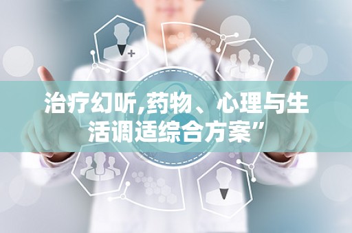 治疗幻听,药物、心理与生活调适综合方案”