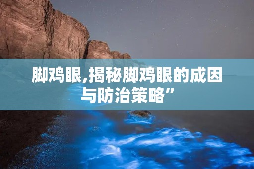 脚鸡眼,揭秘脚鸡眼的成因与防治策略”