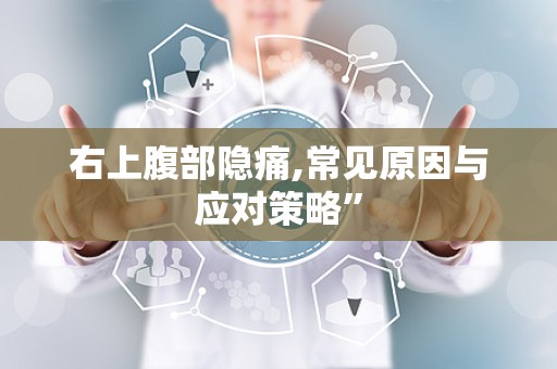 右上腹部隐痛,常见原因与应对策略”
