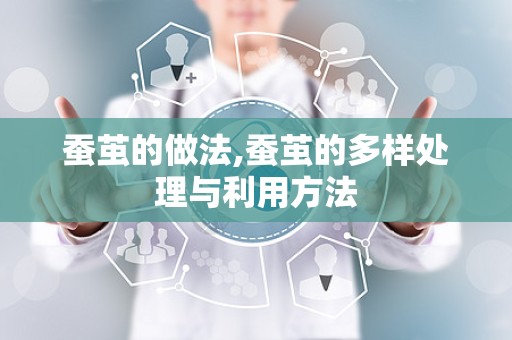 蚕茧的做法,蚕茧的多样处理与利用方法