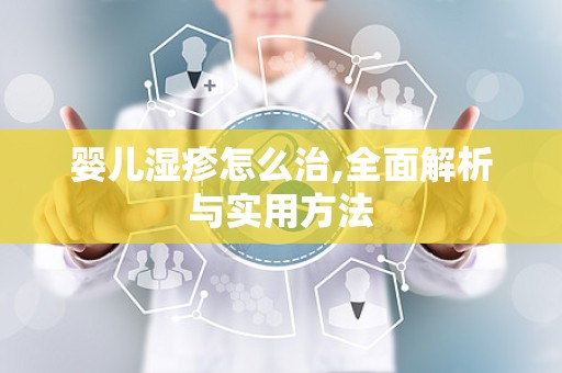 婴儿湿疹怎么治,全面解析与实用方法