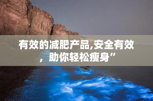 有效的减肥产品,安全有效，助你轻松瘦身”
