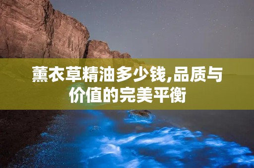 薰衣草精油多少钱,品质与价值的完美平衡