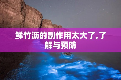 鲜竹沥的副作用太大了,了解与预防