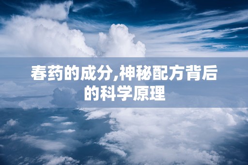 春药的成分,神秘配方背后的科学原理