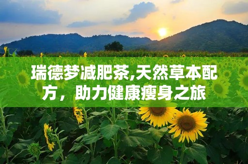 瑞德梦减肥茶,天然草本配方，助力健康瘦身之旅