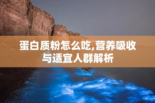 蛋白质粉怎么吃,营养吸收与适宜人群解析