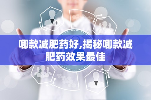 哪款减肥药好,揭秘哪款减肥药效果最佳