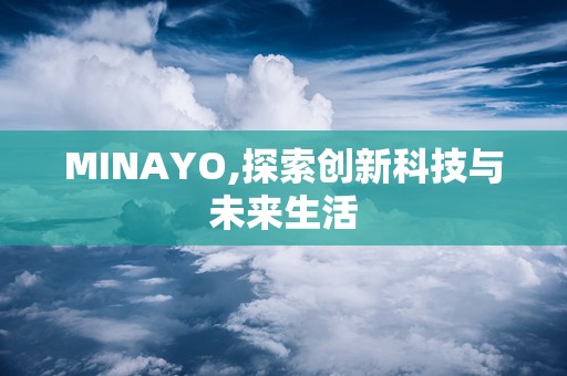 MINAYO,探索创新科技与未来生活
