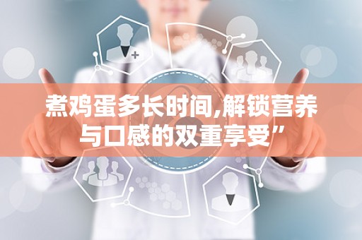 煮鸡蛋多长时间,解锁营养与口感的双重享受”