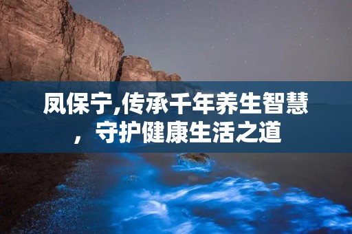 凤保宁,传承千年养生智慧，守护健康生活之道
