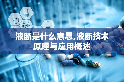 液断是什么意思,液断技术原理与应用概述