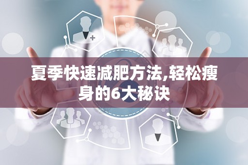 夏季快速减肥方法,轻松瘦身的6大秘诀