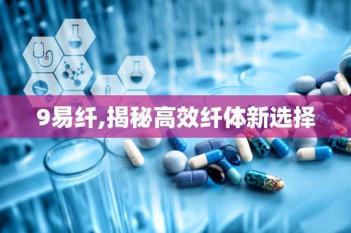 9易纤,揭秘高效纤体新选择