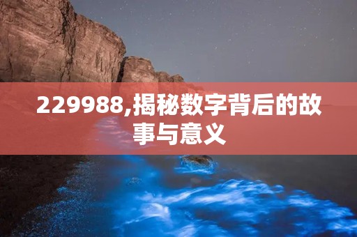 229988,揭秘数字背后的故事与意义