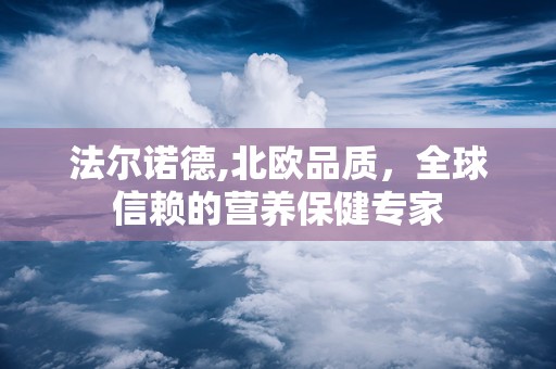 法尔诺德,北欧品质，全球信赖的营养保健专家