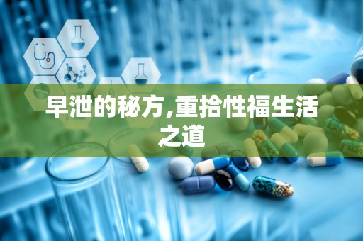 早泄的秘方,重拾性福生活之道