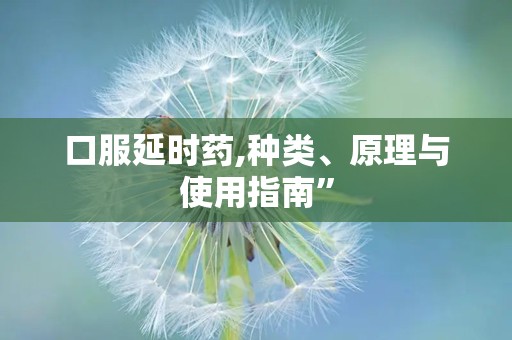 口服延时药,种类、原理与使用指南”