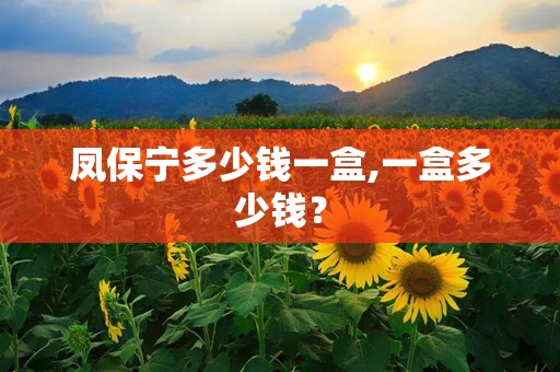 凤保宁多少钱一盒,一盒多少钱？